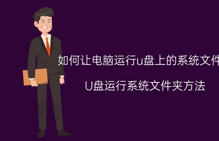 如何让电脑运行u盘上的系统文件夹 U盘运行系统文件夹方法